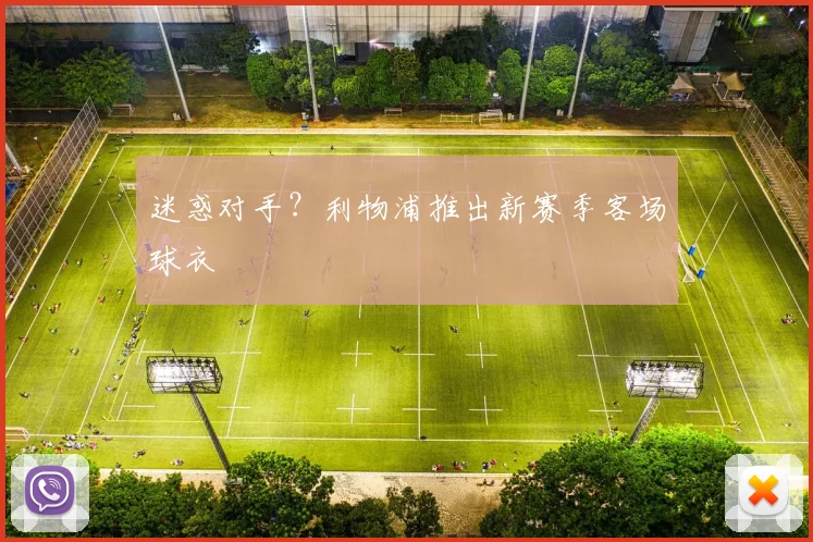 迷惑对手？利物浦推出新赛季客场球衣