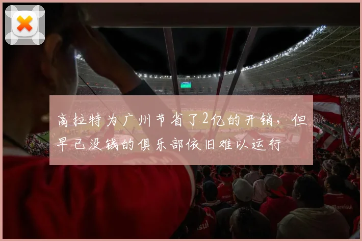 高拉特为广州节省了2亿的开销，但早已没钱的俱乐部依旧难以运行
