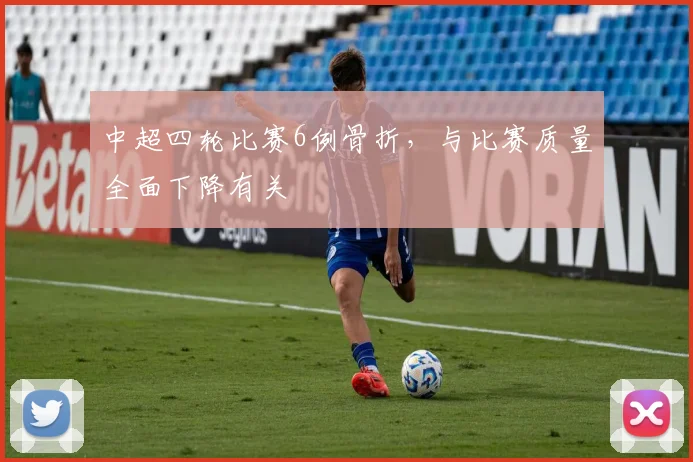 中超四轮比赛6例骨折，与比赛质量全面下降有关
